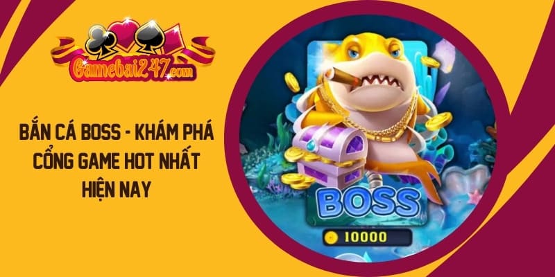 Bắn Cá Boss gây được sự chú ý và đánh giá cao từ cộng đồng game đổi thưởng